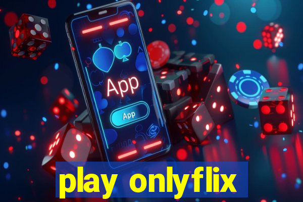 play onlyflix
